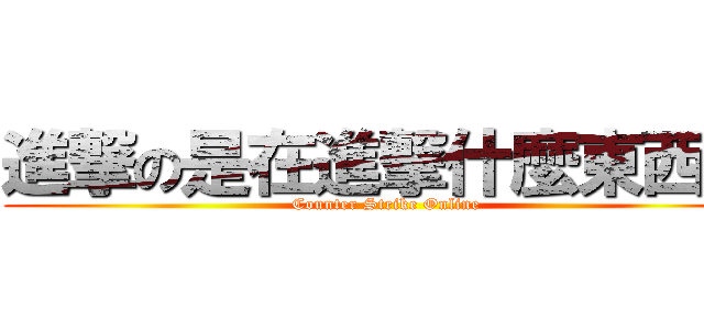 進撃の是在進撃什麼東西辣 (Counter Strike Online)