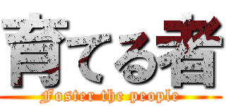 育てる者 (Foster the people)