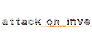 ａｔｔａｃｋ ｏｎ ｉｎｖｅｒｓｅｓ (hajime isayama)