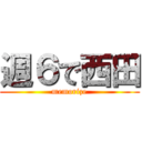 週６で西田 (memorize)