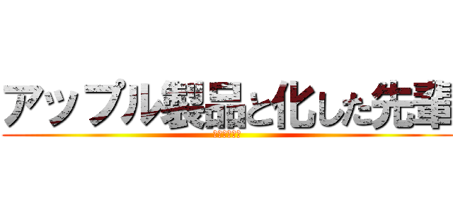 アップル製品と化した先輩 (やりますねぇ)