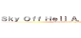 Ｓｋｙ Ｏｆｆ Ｈｅｌｌ Ａ．Ｏ．Ｔ．Ｔ．Ｇ (attack on titan tribute game )