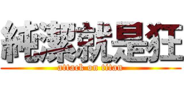 純潔就是狂 (attack on titan)