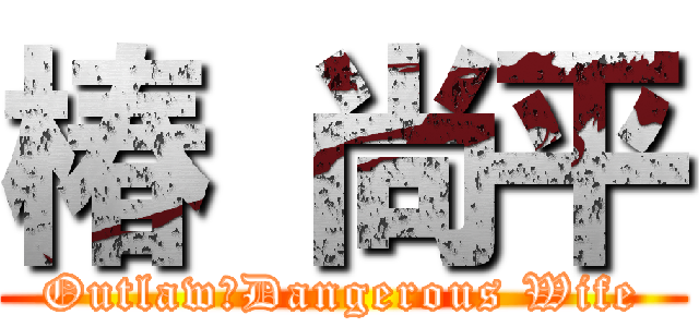 椿 尚平 (Outlaw＆Dangerous Wife)