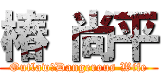 椿 尚平 (Outlaw＆Dangerous Wife)