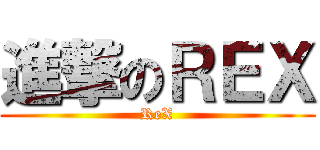 進撃のＲＥＸ (ReX)
