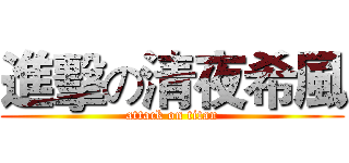 進擊の清夜希風 (attack on titan)