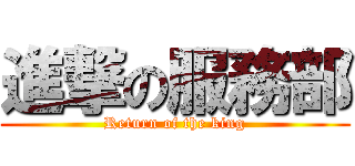 進撃の服務部 (Return of the king)