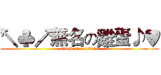↖♣↗無名の雞蛋♪♥ (attack on egg0128)