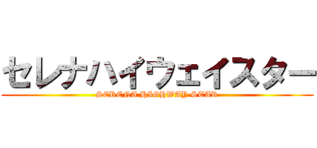 セレナハイウェイスター (SERENA HIGHWAY STAR)