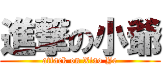 進撃の小爺 (attack on Xiao Ye)