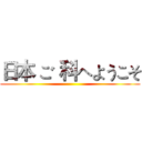 日本 ご 科へようこそ ()