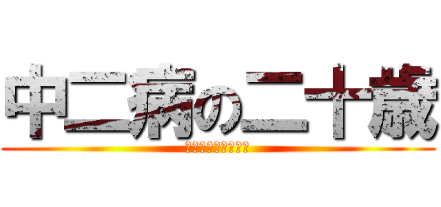 中二病の二十歳 (ソードオブマスター)