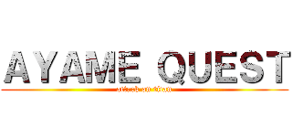 ＡＹＡＭＥ ＱＵＥＳＴ (attack on titan)