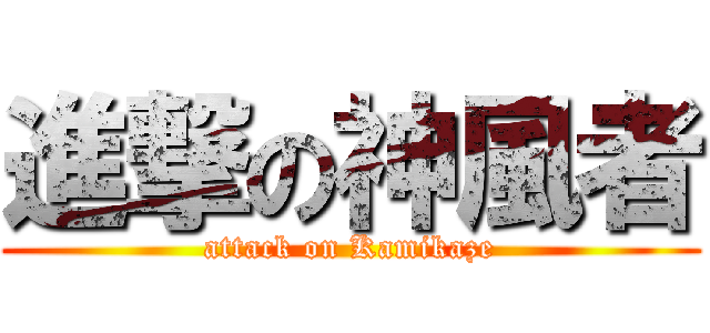 進撃の神風者 (attack on Kamikaze)