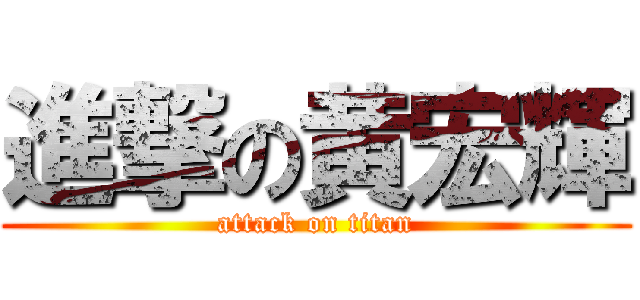 進撃の黄宏輝 (attack on titan)