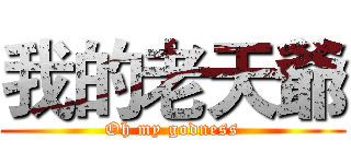 我的老天爺 (Oh my godness)
