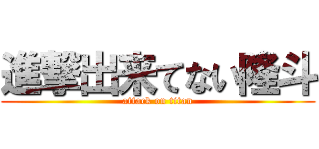 進撃出来てない隆斗 (attack on titan)