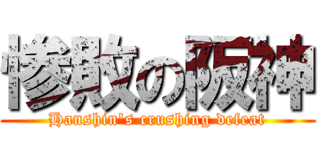 惨敗の阪神 (Hanshin's crushing defeat)