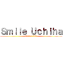 Ｓｍｉｌｅ Ｕｃｈｉｈａ (attack on smile)