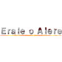 Ｅｒａｌｅ ｏ Ａｌｅｒｅ (Kien Será Seme o Uke No se sabe 7u7)