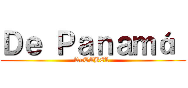 Ｄｅ Ｐａｎａｍá  (RuTTBEL )