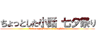 ちょっとした小話 七夕祭り (Welcome to Uwasane7729 Video)