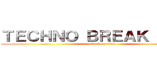 ＴＥＣＨＮＯ ＢＲＥＡＫ ２０１３ (attack on titan)