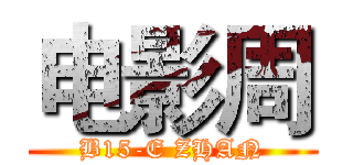 电影周 (B15-E ZHAN)