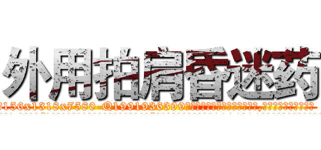 外用拍肩昏迷药 (外用拍肩昏迷药【电.话156x1318x7580-Q1991936399鑫宏药业】我们做的是长期生意,靠的是老客户长期支持
参考消息网2月20日报道 韩媒称，“剩女多、离婚率高的城市，房价一定会上涨。”这是中国经济学家金岩石2016年12月参加在上海举行的房地产相关论坛时说的话。
)