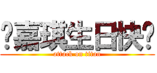 郑嘉琪生日快乐 (attack on titan)