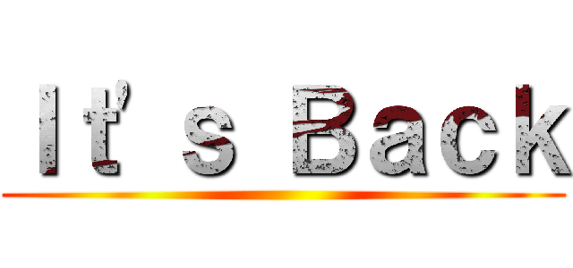 Ｉｔ'ｓ Ｂａｃｋ ()