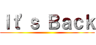 Ｉｔ'ｓ Ｂａｃｋ ()
