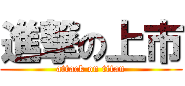進撃の上市 (attack on titan)