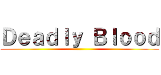 Ｄｅａｄｌｙ Ｂｌｏｏｄ ()
