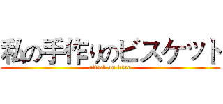 私の手作りのビスケット (attack on titan)