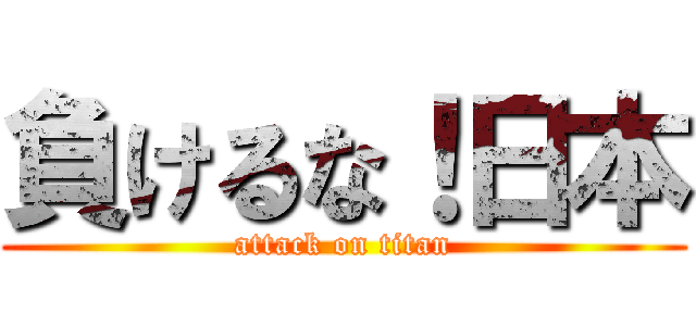 負けるな！日本 (attack on titan)