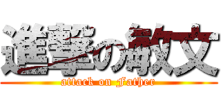 進撃の敏文 (attack on Father)