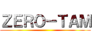 ＺＥＲＯ－ＴＡＭ ()
