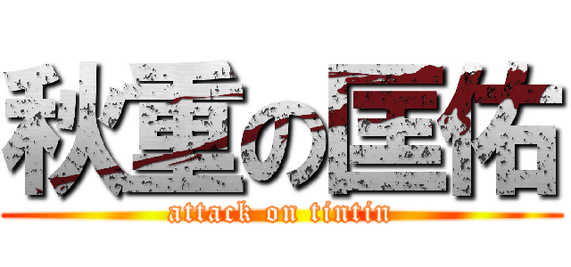 秋重の匡佑 (attack on tintin)