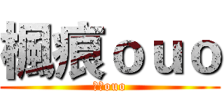 楓痕ｏｕｏ (楓痕ouo)
