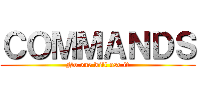 ＣＯＭＭＡＮＤＳ (No one will use it)