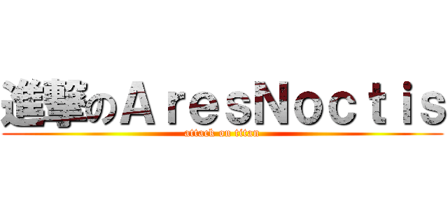 進撃のＡｒｅｓＮｏｃｔｉｓ (attack on titan)