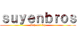 ｓｕｙｅｎｂｒｏｓ (Bah oui fdp)
