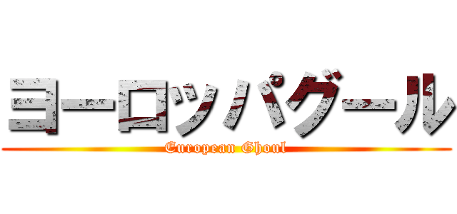 ヨーロッパグール (European Ghoul)