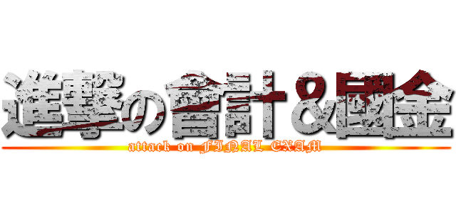 進撃の會計＆國金 (attack on FINAL EXAM)