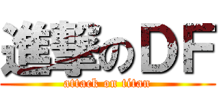 進撃のＤＦ (attack on titan)