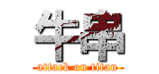 牛串 (attack on titan)