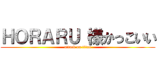 ＨＯＲＡＲＵ 様かっこいい (attack on titan)