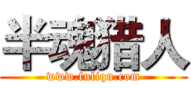 半魂猎人 (www.fuliqu.com)